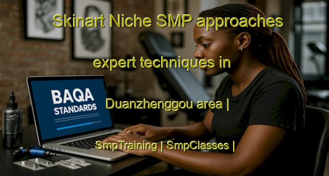 Skinart Niche SMP approaches expert techniques in Duanzhenggou area | SmpTraining | SmpClasses | SkinartTraining-China
